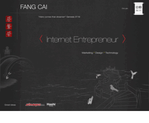 cfang.com.br: Fang Cai | Creative, Entrepreneur, Interface Designer and Interface Developer
I'm a creative person who loves God. Internet Entrepreneur, Interface Designer and Interface Developer. I founded Automance.com and Hashi Design.