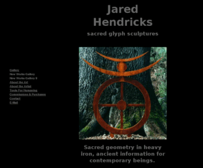 jared-hendricks.com: Metal Sculptures of Jared Hendricks
Gallery of sacred geometry sculptures in heavy iron, with writings and artist information.