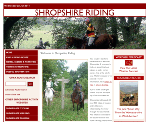 shropshireriding.co.uk: Shropshire Riding - Riding in Shropshire, UK
Riding in Shropshire including tourist information, accommodation and places to eat and drink