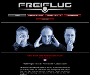 gruppe-freiflug.de: Die Deutschrock-Band FREIFLUG, Musik zum kostenlosen download als MP3
 Die Gruppe FREIFLUG fand sich in Dezember des Jahres 2000: Schnell merkte man, dass in dieser Konstellation ein großes kreatives Potential liegt:  Deutsche Texte sowie eingängige Gesangsmelodien, welche noch an die Tradition des deutschen Schlagers erinnern, kombiniert mit Musik der härteren, rockigen Gangart bilden die Basis der Musik