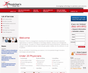 physicianstrust.net: Physician Services (EMR Software | Medical Billing | Workflow Consulting | EMR Training) to medical practices :: A Practice Management
Physician's Trust is a management consulting firm that facilitates services like EMR software and training, Medical Billing, Workflow consulting to hospitals, IPAs and small and medium sized practices. Our goal is to help you gain greater visibility to patient data, reduce overhead costs and improve patient and staff satisfaction.