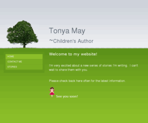 tonyamay.com: Tonya May Children's Author - Home
Welcome to my website! I'm very excited about a new series of stories I'm writing.  I can't wait to share them with you.  Please check back here often for the latest information.