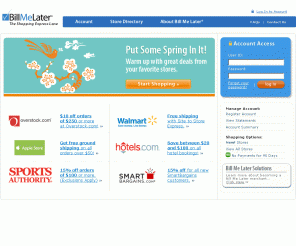 billmelater.com: Bill Me Later
Bill Me Later® is the fast, simple and secure way to pay online without using a credit card at more than 1000 stores. Simply select Bill Me Later at checkout.