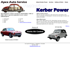 kerberpower.com: Apex Auto Service, Kerber Power, Kerbs Air Cooled Autos
With over 33 years experience, Apex Auto Service specializes in the classic restoration of Volkswagens, Porsches and any type of import, the weirder the better!