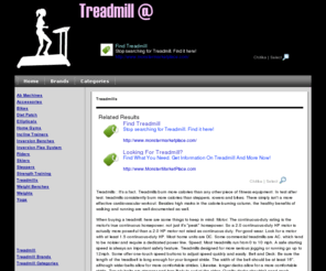 treadmill.at: Treadmill
Treadmill : Treadmills burn more calories than any other piece of fitness equipment. Treadmills consistently burn more calories than steppers, rowers and bikes. There simply isn't a more effective cardiovascular workout. The healthy benefits of walking and running are well documented as well.