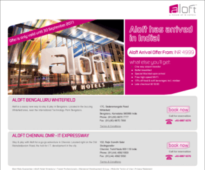 aloftasia.com: Aloft has Arrived!
Aloft Arrival Offer Rs. 5999 What else you'll get: Complimentary airport transfer, Complimentary breakfast for one person, Free high speed internet, Special mocktail on arrival, Free bottled water. Aloft is a sassy new way to stay & play in Bengaluru. Located in the buzzing Whitefield area, near the International Technology Park Bengaluru. Stay & play with Aloft for a-go-go adventure in Chennai. Located right on the Old Mahabalipuram Road, the hub for I.T. development in the city.