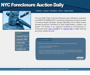 nycforeclosuredaily.com: NYC Foreclosure Auction Daily : DAILY New York City foreclosure sale notifications emailed to you EVERY BUSINESS DAY, covering all properties to be sold at auction in the five boroughs
Latest NYC Foreclosure sale notifications emailed to you DAILY on properties to be sold at auctions in Brooklyn, Queens, Manhattan, Bronx, Staten Island.