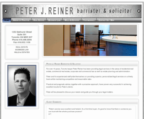 preinerlaw.com: Peter J. Reiner Toronto Lawyer Barrister & Solicitor Real Estate, Business Corporate & Commercial Law, Estate Planning & Administration
Peter J. Reiner, Toronto lawyer, barrister & solicitor, provides legal services in real estate law for residential, commercial & vacation property purchase & sales, corporate & commercial business law & in wills & estate planning.