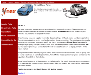 nirmalmotor.com: Auto part manufacturer india, auto parts exporter, indian auto parts suppliers
Nirmal Motor - Car spare parts, car parts wholesale, indian car parts, car spare parts manufacturers, car parts manufacturers, indian car parts wholesale, car auto parts, air cleaner assembly, auto filter, axle parts, body parts, brake parts, control cables, electrical parts, electrical switches, gear box parts, gear lever parts, shocker parts, wiper parts, mud flap, fender lining parts, radiator, taming kits, nut, bolt and screws and other auto parts.