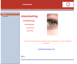 dreamketing.net: dreamketing - Inicio
Dreamketing: el camino que enseña cómo alcanzar los sueños de los clientes.