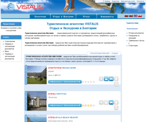 vistalis.ru: Туристическое агентство VISTALIS - отдых и экскурсии
ТУРИСТИЧЕСКОЕ АГЕНСТВО ВИСТАЛИС успешно развивается в Туристическом секторе Болгарии, предлагая целый спектр разнообразных и высококачественных туристических услуг - Экскурсии и отдых в Болгарии - Разнообразные круизы - Уикенды - Бронирование отелей - Авиабилеты - Скидки на все туристические услуги.