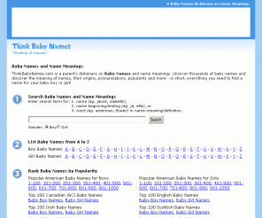 thinkbabynames.com: Baby Names, Meanings - Baby boy names, baby girl names
Thinking of baby names and name meanings? Search meaning of names, top baby boy names and popular baby girl names to find names for your baby!