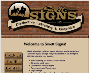 swettsigns.com: Welcome to Swett Signs
Swett Signs is a sign making business that specializes in vinyl signs and lettering as well as boat and truck lettering, farm signs, magnetic signs and lettering.