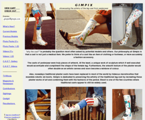 gimpix.com: GIMPIX: exploring the sexuality of an attractive woman in a plaster of Paris leg cast
Gimpix is dedicated to those who appreciate the sexuality of an attractive woman in a plaster of Paris leg cast