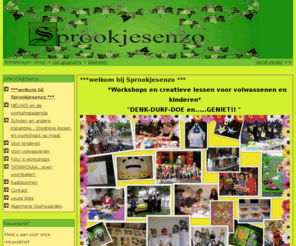 sprookjesenzo.com: ***welkom bij Sprookjesenzo *** | SPROOKJESenzo...
Workshops en creatieve lessen voor volwassenen en kinderen DENK-DURF-DOE en.....GENIET AANBIEDING In