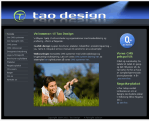 tao.dk: Tao Design: Grafisk design,  cms hjemmesider og information om cms hjemmeside-løsninger og priser. Brugervenlig, billig og fair prismodel. Vi tilbyder standard-sites samt specialløsninger til foreninger, kursusvirksomheder og aftenskoler
Grafisk design, webdesign og komplette cms hjemmeside løsninger tilbydes af tao design. Layout af tidsskrifter og blade, logoer, visitkort, plakater, bogomslag og CDcovers. Kvalitets cms hjemmeside produkt tilbydes uden månedlige afgifter eller bindinger. CMS systemet gør det nemt at lave søgemaskineoptimering og Google-optimering. 