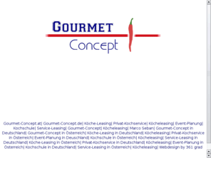 gourmet-concept.at: Gourmet-Concept
Gourmet-Concept, eventcatering, kche-leasing, koch-schule, event-planung, kochschule, privat-kochservice, kochservice