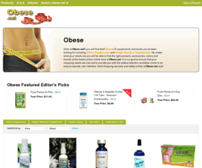 obese.net: Obese | Obesity | Atkins Supplements | South Beach Diet | Obese.net

				Here at Obese.netÂ you will find theÂ ObesityÂ supplements and books you've been looking for including Atkins Supplements and Weight Watchers Supplements. No matter what your needs are you will be able to find the right products, accessories, colors and brands at the lowest prices online here at Obese.net. It 