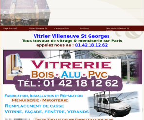 vitriervilleneuvestgeorges.net: Vitrier Villeneuve St Georges 94190 tel: 01 42 18 12 62 Vitrerie Villeneuve St Georges, Vitriers Villeneuve St Georges, Vitrier 94190
Vitrier Villeneuve St Georges Intervention 24h sur 24 et 7 jours sur 7. vitrier Villeneuve St Georges Depannage vitrerie 94190 Fabrication vitrerie Villeneuve St Georges renovation vitrier 94190 installation. votre Vitrier Villeneuve St Georges reparation de façade  fenetre  verands double vitrage survitrage. vitrerie Villeneuve St Georges fermeture provisoire, remplacement de casse, Vitrier Villeneuve St Georges devis deplacement Gratuit ,Vitrier 94190 rapide, PVC, Aluminium, Bois, vitre.