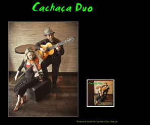 cachacaduo.com: Cachaca Duo
Cachaca Duo is a versatile violin and guitar duo performing a range of music from popular classical, folk to latin jazz