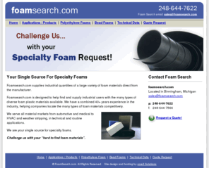 foamsearch.com: Foam Products Including Core Foams and Cross Linked Foam
Specialty foam products and materials.  Our 40  years experience help companies locate many types of foam materials and foam products. Foam Products Including Core Foams and Cross Linked Foam