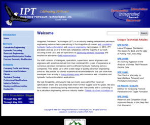 iptengineers.com: IPT Petroleum Engineering Services
Petroleum engineering services including hydraulic fracture stimulation, well completion design, petroleum reservoir engineering, integrated well and field studies, petroleum property appraisal, advanced FracproPT expertise.