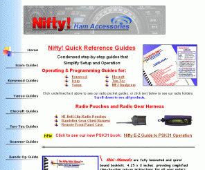 niftyaccessories.com: Nifty Accessories Ham Radio Set-up Guides, Radio Pouches and Chest Harness Home Page
Nifty Ham Accessories Quick Reference Programming and Operation Guides for recent model ham radio transceivers from Kenwood, Icom, Yaesu, Elecraft and Ten-Tec, as well as other DX and Radio Monitoring guides and bandplans.