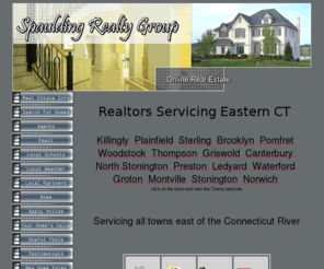 spauldingrealtyonline.com: CT Real Estate, Sterling, Plainfield, Killingly, Pomfret, Brooklyn, Canterbury, Woodstock, Thompson, Griswold, Norwich, Preston, North Stonington, Waterford, Ledyard, Groton, Montville, Stonington, Windham County, New London County, Eastern CT homes forsale
Sterling Real Estate - Plainfield Real Estate. Kevin  Brignole provides Sterling homes for sale including the areas of Plainfield, Killingly, Pomfret, Brooklyn, Griswold, Norwich, Preston and other Windham County areas. View featured homes, read Windham and New London County home buying advice and more.