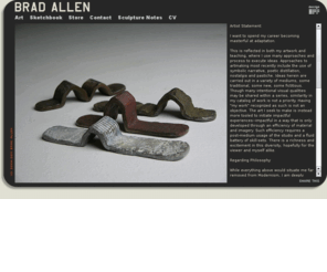 bradallenart.com: Brad Allen
Artist Statement:

I want to spend my career becoming masterful at adaptation.  

This is reflected 