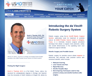 drscottthurman.com: Robotic Surgery Texas | Information about robotic surgery using the DaVinci Robotic Surgery System | Dr. Scott A. Thurman at USMD Prostate Cancer Center
Critical information regarding the highly effective, minimally invasive surgical possibilities of the DaVinci Robotic Surgical System. Dr. Scott Thurman and the USMD Prostate Cancer Center employ this amazing surgical technology, being one of the largest robotic surgery programs in the country with over 2,800 procedures completed to-date!