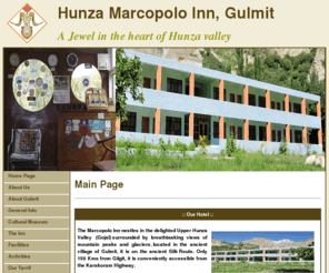 marcopoloinngulmit.com: Marcopolo Inn Gulmit, Hunza Pakistan
The Marcopolo Inn nestles in the delighted Upper Hunza Valley (Gojal) surrounded by breathtaaking views of mountain peaks and glaciers. located in the ancient village of Gulmit, it is on the ancient Silk Route. Only 150 Kms from Gilgit, it is conveniently accessible from the Karakoram Highway.