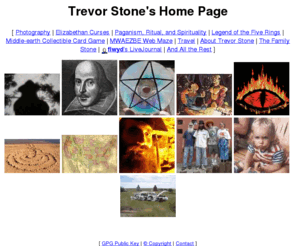 trevorstone.org: trevorstone.org - The Domain of Trevor Stone
Trevor Stone's home page: photography, card games, Elizabethan Curses, labyrinth, and more.