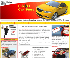 cashcarstore.com: Cash Car Store | Cars, Trucks, Vans & SUVs Under $10,000 | Home of Cash and Cheap Cars & Trucks
The Cash Car Store is the REAL! Home of Cars, Trucks, Vans and SUVs priced under $10,000 Post Your Auto Classifieds Ad for FREE! on our site.