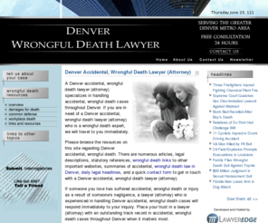 denverwrongfuldeathlawyer.com: Denver Accidental, Wrongful Death Lawyer, Attorney - Denver Law
Denver Accidental, Wrongful Death Lawyer, Attorney - find an experienced Denver (CO) lawyer (attorney) with a proven record of outstanding results in major Denver accidental, wrongful death lawsuits.  FREE law consultation.