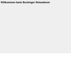 beckinger-reisedienst.de: Willkommen beim Beckinger Reisedienst
Beckinger Reisedienst GmbH - Content-Management-System