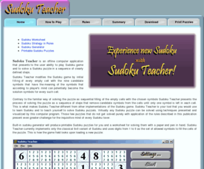 sudoku-school.com: Sudoku Teacher - Introduction
Modified view of the famous Sudoku game. Every empty cell is initially filled with nine candidate symbols. Sudoku Teacher presents the process of solving the puzzle as a sequence of steps that remove candidate symbols from the cells until only one symbol is left in each cell.