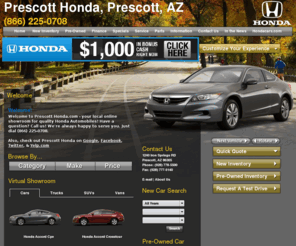 prescotthonda.com: Prescott Honda, Prescott, AZ, serving Prescott, Prescott Valley, Chino Valley, Sedona, Camp Verde, Cottonwood
Arizona Honda dealership in Prescott area offering the best pricing and financing on all new and used cars and SUVs. Prescott Honda carries high-quality Honda vehicles, like the Fit, Civic, Accord, Pilot, CR-V, Element, Odyssey, S2000, and Ridgeline.