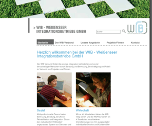 wibev.de: Startseite - WIB - Weißenseer Integrationsbetriebe GmbH
Der WIB Verbund fördert die soziale Integration behinderter und sozial benachteiligter Menschen. Die WIB - Weißenseer Integrationsbetriebe GmbH, die WERGO GmbH und die WIB Integ GmbH betreiben im Verbund verschiedene soziale Projekte, Integrationsunternehmen und eine Werkstatt für behinderte Menschen. Ziel ist die soziale und berufliche Integration psychisch kranker, suchtkranker, hörbehinderter und anderer (schwer-) behinderter Menschen durch Beratung und Betreuung, Beschäftigung und Arbeit.
