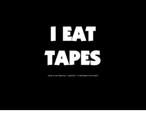 ieattapes.com: I EAT TAPES.
I EAT TAPES.