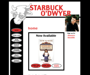 starbuckodwyer.com: Starbuck O'Dwyer - Home
Novelist Starbuck O'Dwyer's biting and irreverent satire about the fast food industry and its place in pop culture and contemporary America.