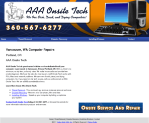 aaonsite-tech.com: Computer Repairs Vancouver, WA - AAA Onsite Tech
Onsite service and repair. AAA Onsite Tech provides threat removal, disaster recovery, and installing windows to the Vancouver, WA area. Call 360-567-6277.