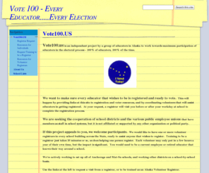 vote100.org: Vote 100 - Every Educator.....Every Election
Vote100.us is a volunteer effort to register all education workers in Alaska to vote.  We welcome volunteers to do a few hours of work a year.
