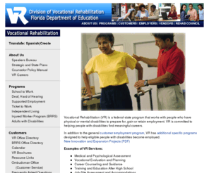 rehabworks.org: Florida Division of Vocational Rehabilitation
Florida Division of Vocational Rehabilitation (VR) is a 
federal-state program that works with people who have physical or mental disabilities to 
prepare for, gain or retain employment. VR is committed to helping people with disabilities 
find meaningful careers.