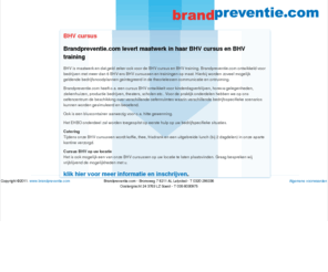 cursusbhv.com: Brandpreventie.com - BHV OPLEIDINGEN, KEUZE UIT E-LEARNING MET PRAKTIJKDAG EN TWEEDAAGSE OPLEIDINGEN.
Opleidingcentra in Lelystad en Soest, in company training door heel Nederland. Brandpreventie. com, voor alle opleidingen met een uitstekende prijs/kwaliteit verhouding.