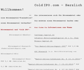 cold-ipo.com: BÖRSENMANTEL MANTELSPEKULATION BÖRSENMANTEL-BÖRSENGANG - NEWS & INFOS
Informationen zum Börsengang per Börsenmantel: Firmenmantel, Mantelgesellschaft, Special Purpose Acquisition Company (SPAC), Reverse Take Over (RTO), Reverse Merger: Per Börsenmantel ein Börsen-Listing erhalten!