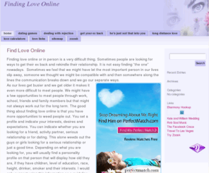 findingloveonline.info: Finding Love Online
How to go about finding love online.  Dating sites, love calculators and advice for meeting the man or women of your dreams.