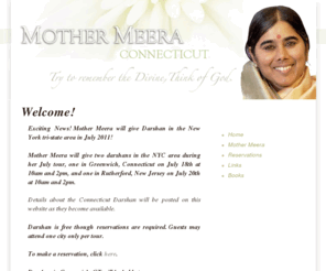 mothermeeraconnecticut.org: Welcome - Mother Meera in Connecticut
We are very excited to announce that Mother Meera will give Darshan in Greenwich, CT on Friday, October 22nd at 10am, 2pm and 6pm.