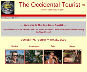 occidentaltourist.com: The Occidental Tourist  - Tourists, Adventurers, Escape Artists and Rogues - OccidentalTourist.com
The Occidental Tourist - The Personal Travel Blog of Part-Time Professional and Full-Time Hedonist, Tourist, Adventurer, Escape Artist and Rogue : )