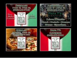 papats.net: Papa T's Home - Burbank, Midlothian, & Chicago  - Restaurant, Nightclub, Beer Garden, Bar, Catering
Papa T's has locations in Burbank, Midlothian, Chicago & Evergreen Park. Burbank & Midlothian Locations have a Beer Garden And Full Bar. Weather you’re looking for Italian food, catering, a night out with friends, dancing, or listening to live music we've got it covered.