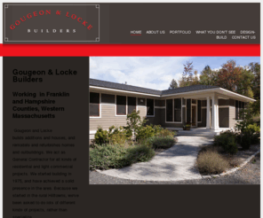 gougeonandlocke.com: Gougeon & Locke Builders
Gougeon and Locke Builders, a general building contractor, serve Franklin County and Hampshire County in Western Massachusetts. Home remodeling, new construction, additions, and home building have been our specialties since 1975.